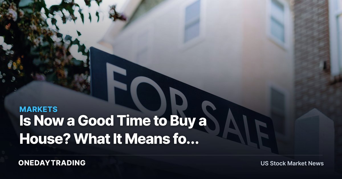 Is Now a Good Time to Buy a House? What It Means for Homebuilders DHI, LEN, PHM