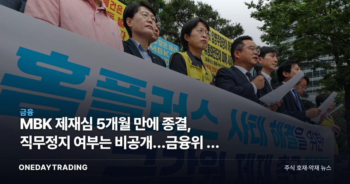 MBK 제재심 5개월 만에 종결, 직무정지 여부는 비공개…금융위 공 넘겼다