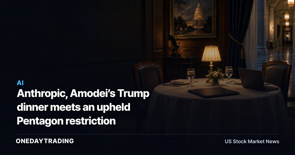 Anthropic, Amodei’s Trump dinner meets an upheld Pentagon restriction