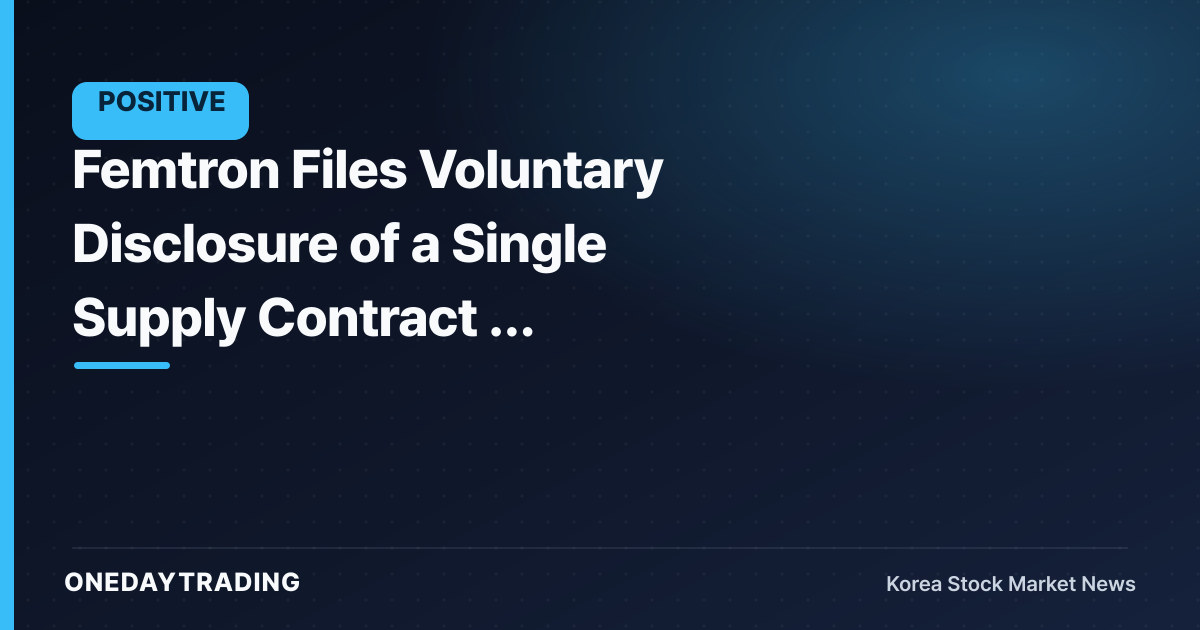 Femtron Files Voluntary Disclosure of a Single Supply Contract — Assessing Inspection-Equipment Order Momentum