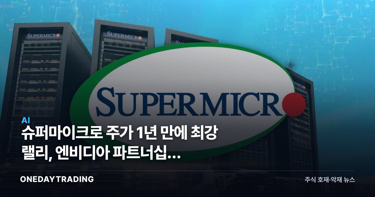 슈퍼마이크로 주가 1년 만에 최강 랠리, 엔비디아 파트너십이 불씨…AI 서버 수혜 점검