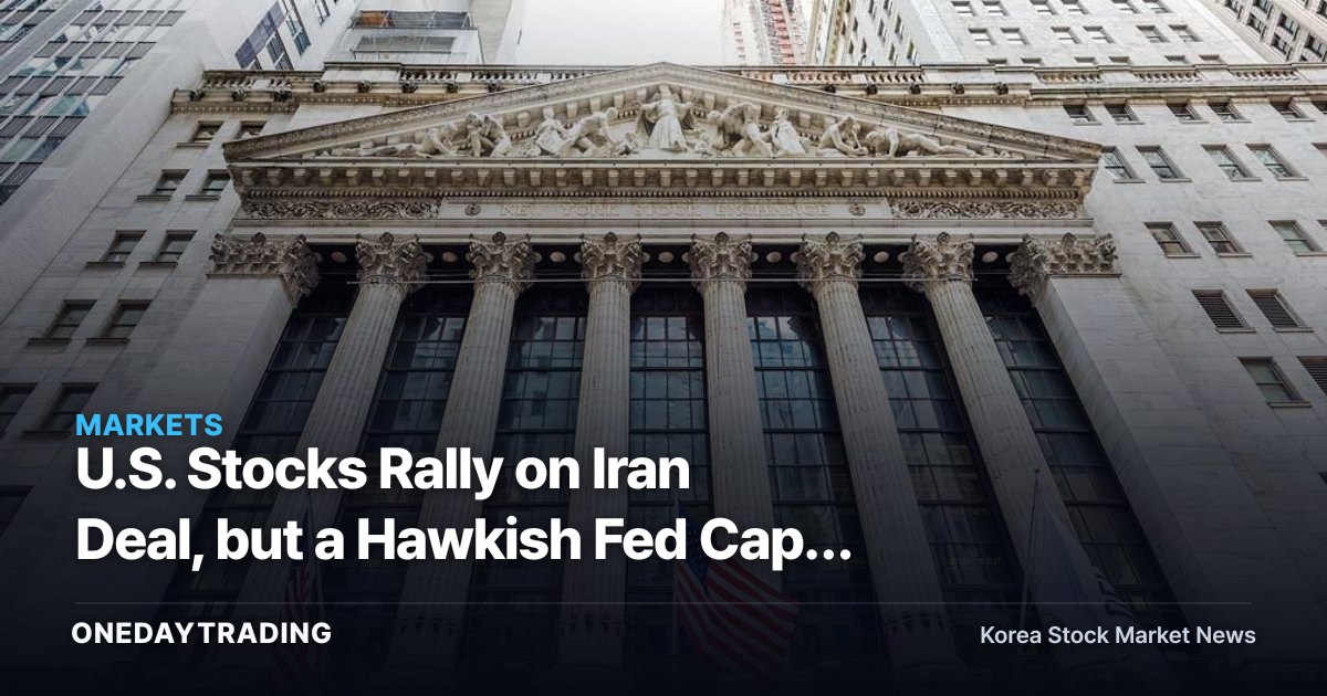 U.S. Stocks Rally on Iran Deal, but a Hawkish Fed Caps the Upside: A Korean Investor's Playbook Through Oil and FX