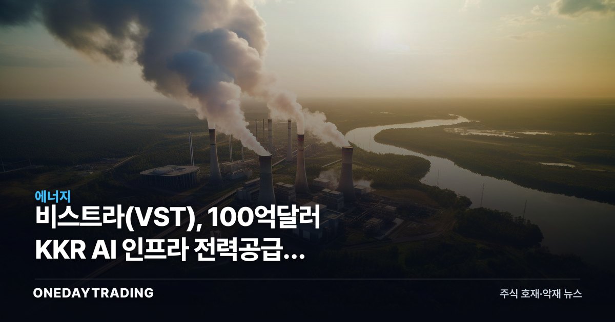 비스트라(VST), 100억달러 KKR AI 인프라 전력공급사 선정의 의미