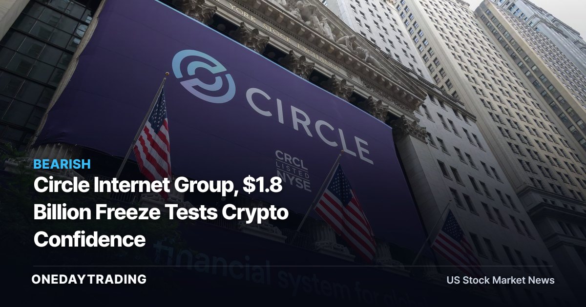 Circle Internet Group, $1.8 Billion Freeze Tests Crypto Confidence