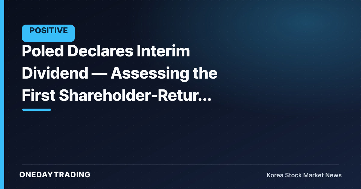 Poled Declares Interim Dividend — Assessing the First Shareholder-Return Signal Since Listing