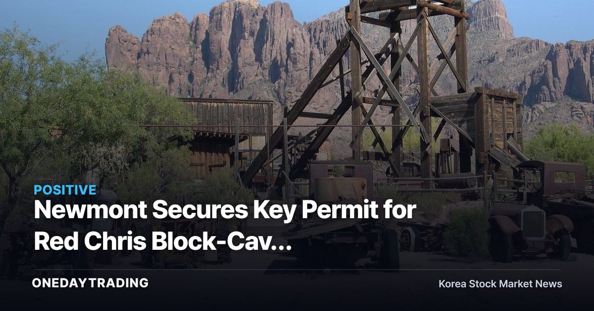 Newmont Secures Key Permit for Red Chris Block-Cave Conversion — Gold and Copper Both Stand to Benefit