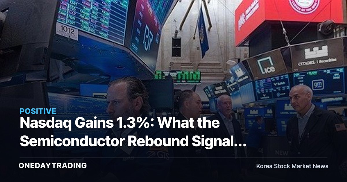 Nasdaq Gains 1.3%: What the Semiconductor Rebound Signals for Korean Markets