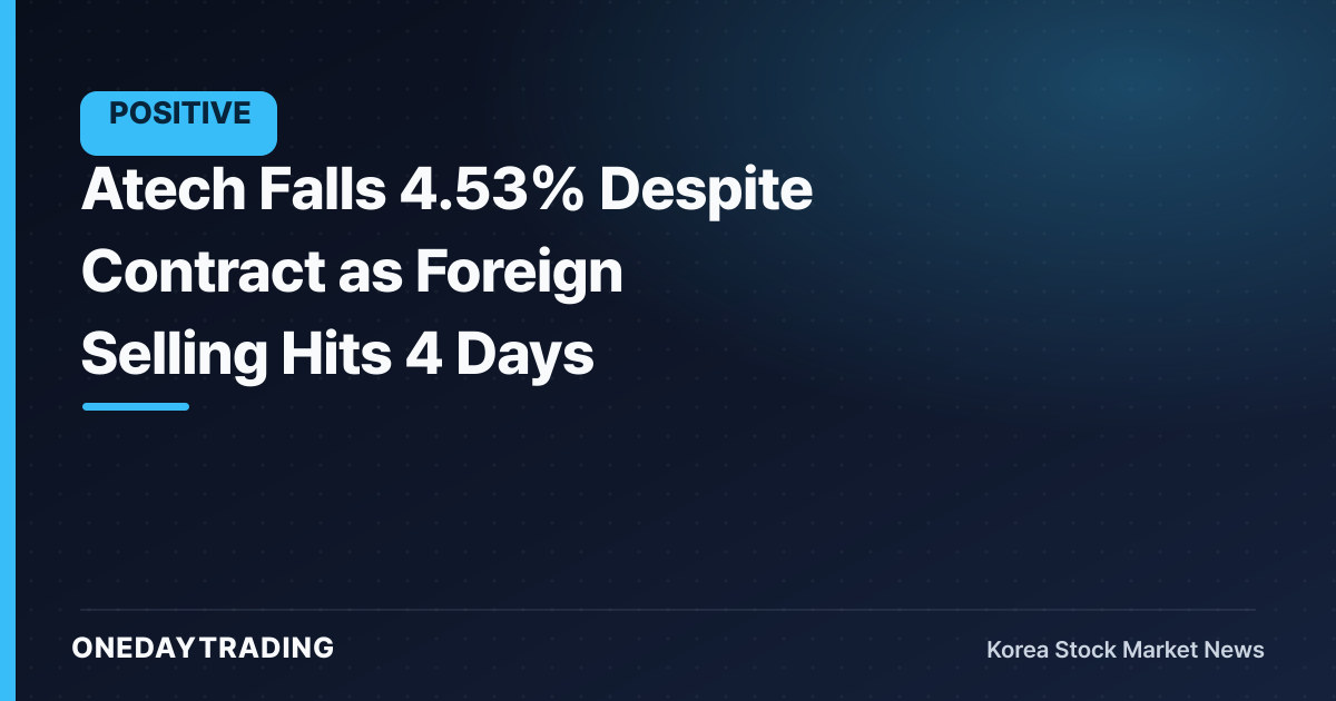 Atech Falls 4.53% Despite Contract as Foreign Selling Hits 4 Days