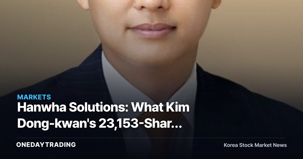 Hanwha Solutions: What Kim Dong-kwan's 23,153-Share Purchase Signals for the Rights Offering