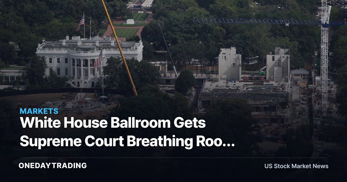 White House Ballroom Gets Supreme Court Breathing Room After 2025 Demolition