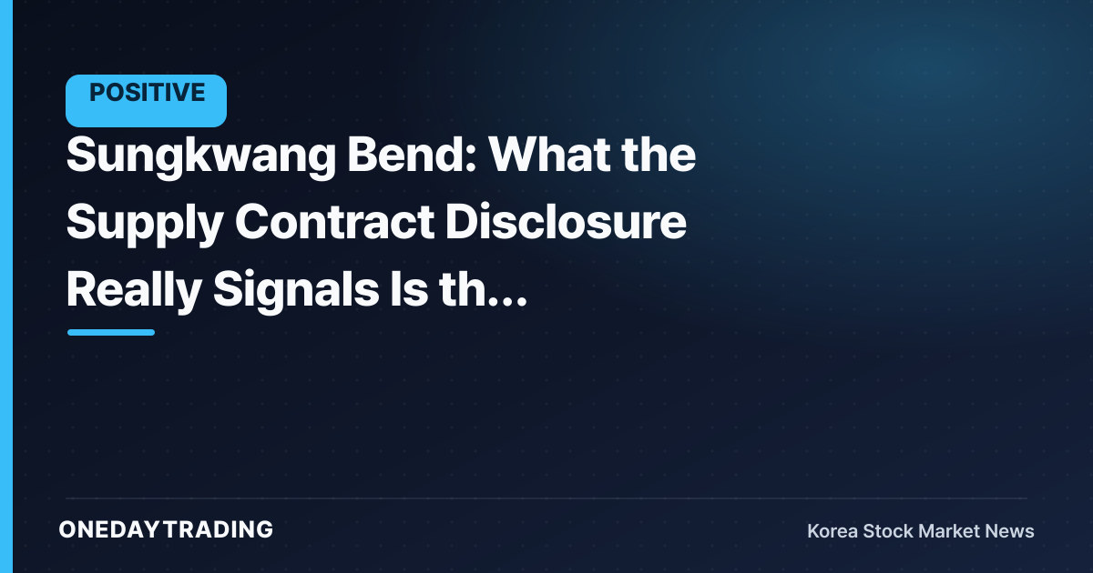 Sungkwang Bend: What the Supply Contract Disclosure Really Signals Is the Direction of Its Order Backlog