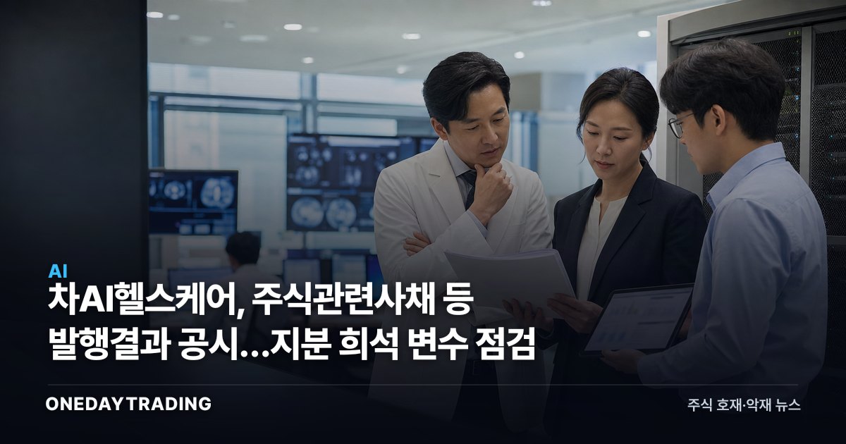 차AI헬스케어, 주식관련사채 등 발행결과 공시…지분 희석 변수 점검
