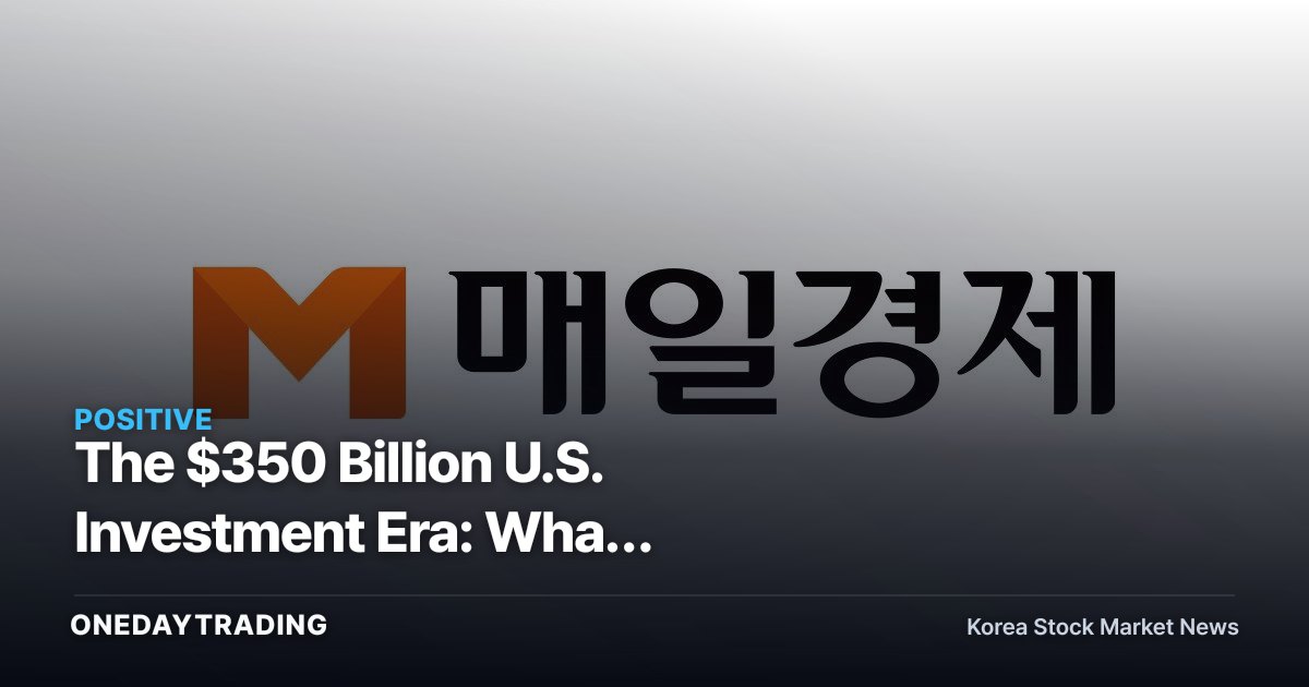 The $350 Billion U.S. Investment Era: What Supply-Chain Realignment Signals for Export Stocks
