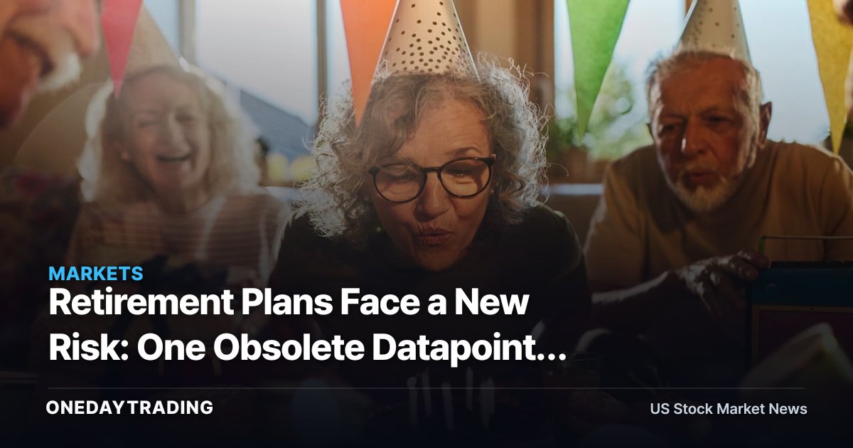 Retirement Plans Face a New Risk: One Obsolete Datapoint, Not a Crash