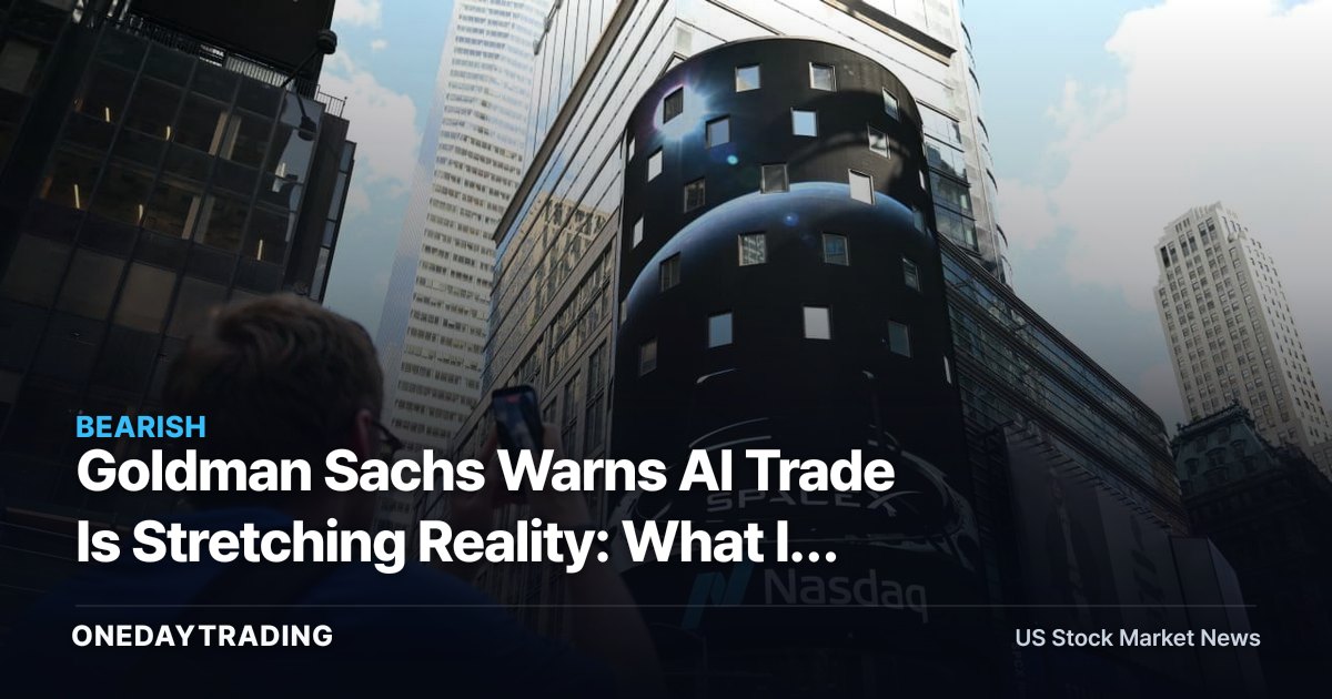 Goldman Sachs Warns AI Trade Is Stretching Reality: What It Means for NVDA, MSFT and the Nasdaq