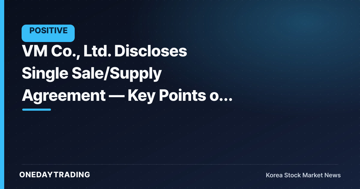 VM Co., Ltd. Discloses Single Sale/Supply Agreement — Key Points on Order Visibility and Contract Scale