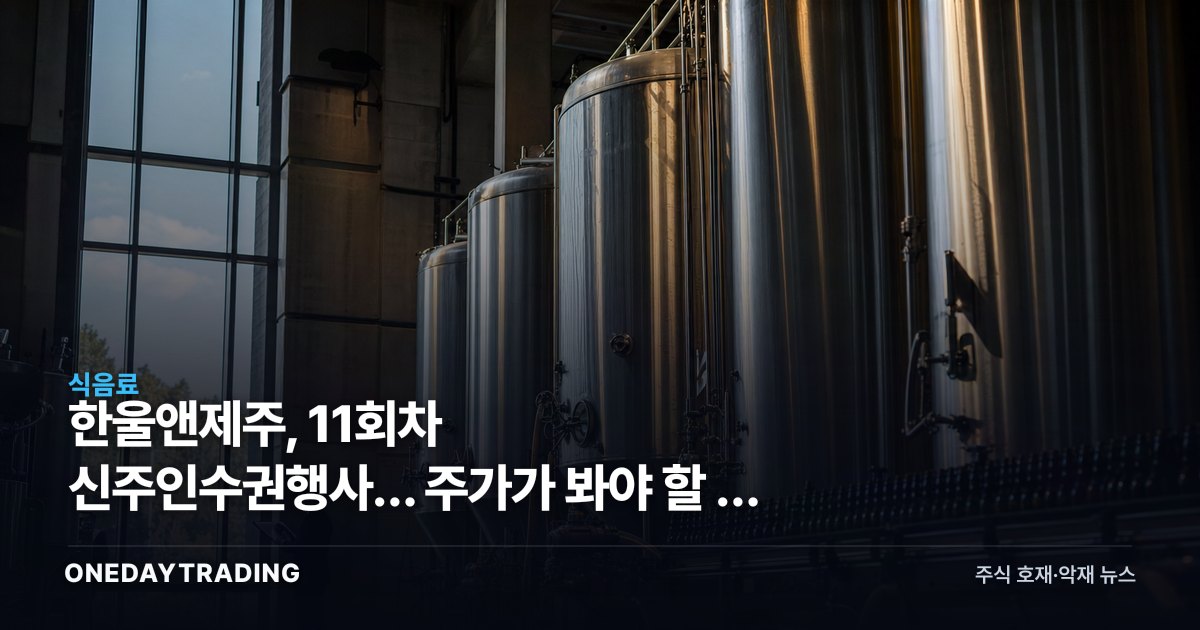 한울앤제주, 11회차 신주인수권행사… 주가가 봐야 할 건 물량