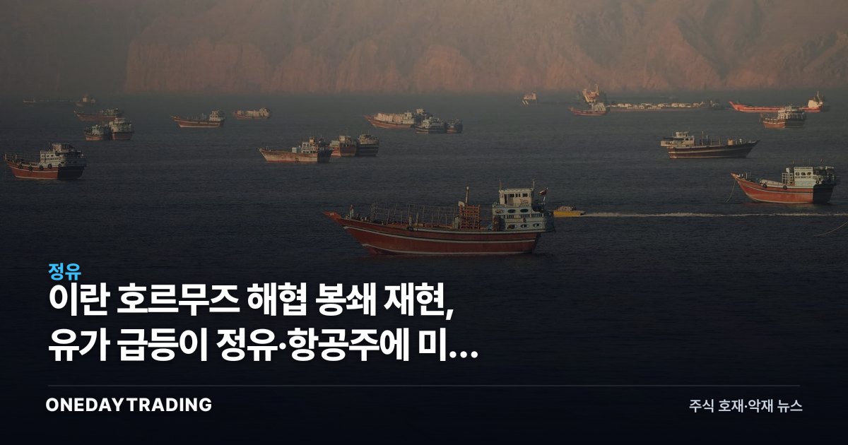 이란 호르무즈 해협 봉쇄 재현, 유가 급등이 정유·항공주에 미칠 영향