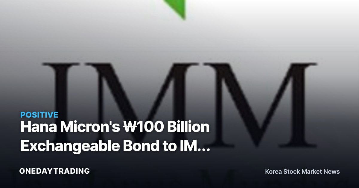 Hana Micron's ₩100 Billion Exchangeable Bond to IMM Signals Backend Recovery
