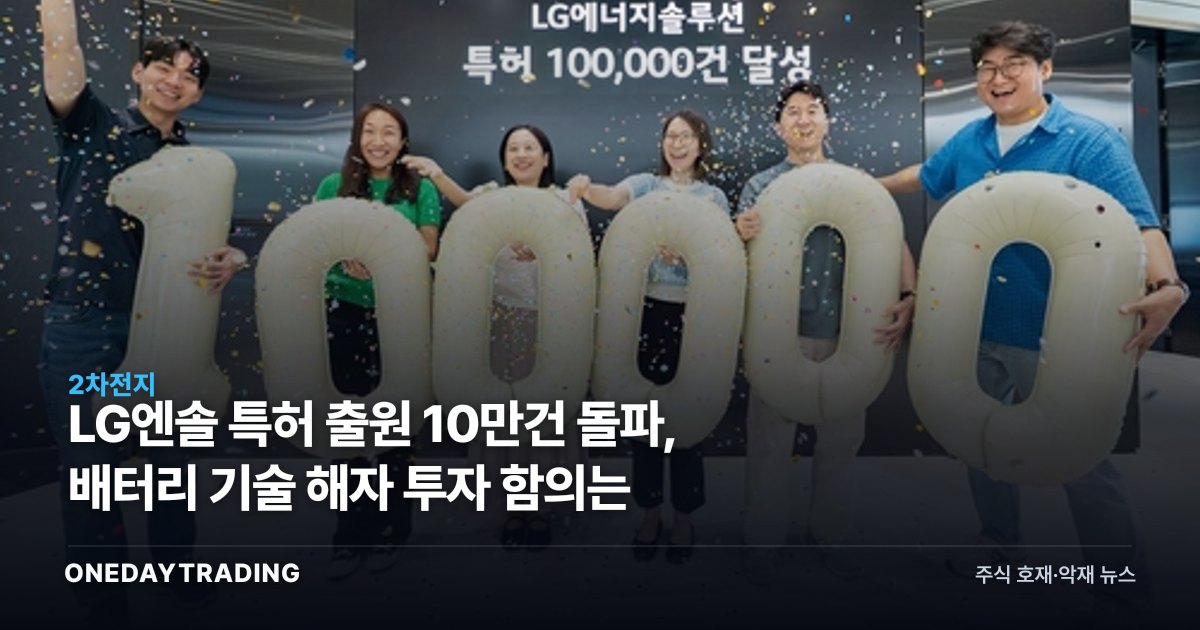 LG엔솔 특허 출원 10만건 돌파, 배터리 기술 해자 투자 함의는