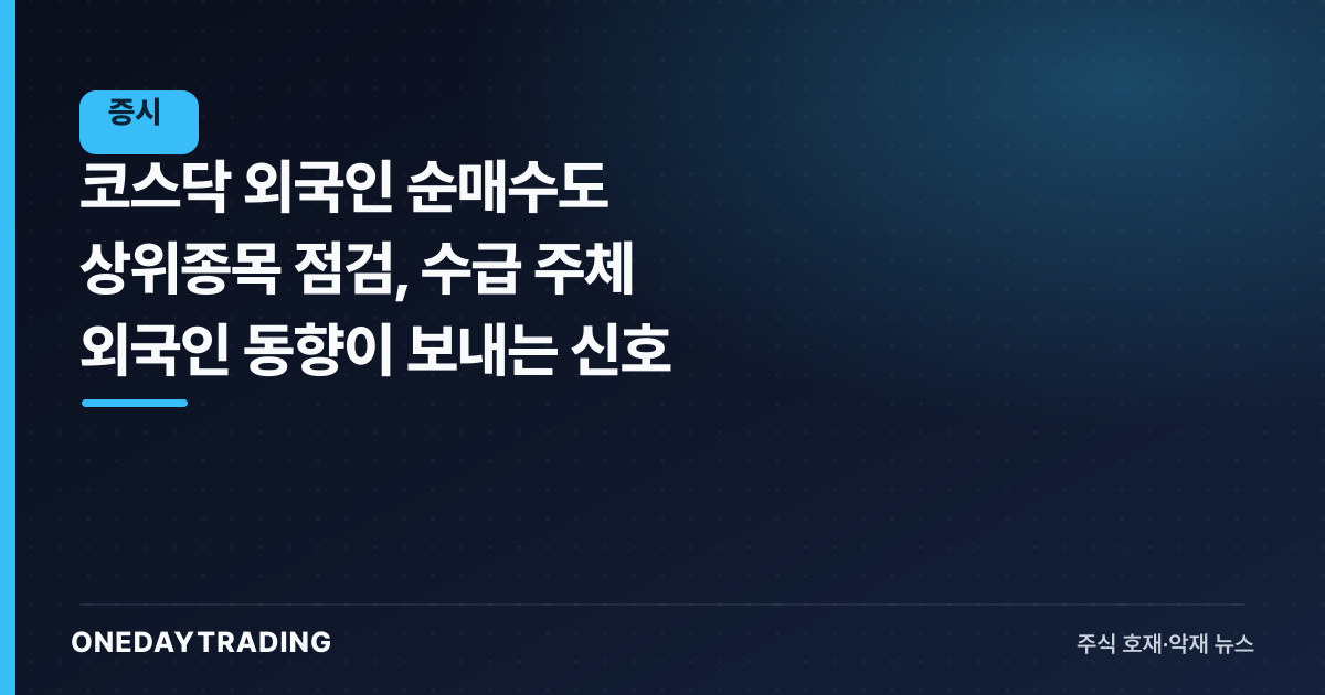 코스닥 외국인 순매수도 상위종목 점검, 수급 주체 외국인 동향이 보내는 신호