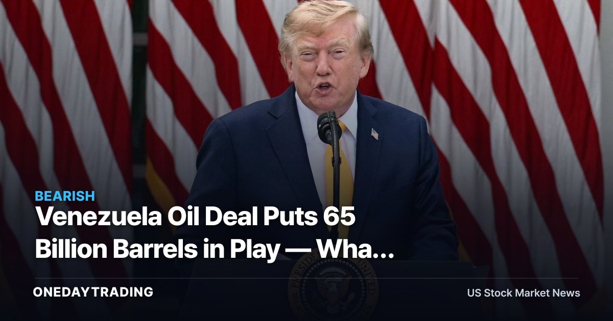 Venezuela Oil Deal Puts 65 Billion Barrels in Play — What It Means for Crude