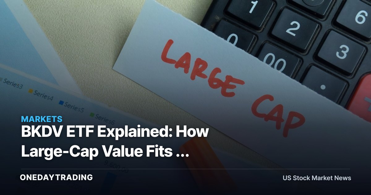 BKDV ETF Explained: How Large-Cap Value Fits a Growth-Heavy Portfolio