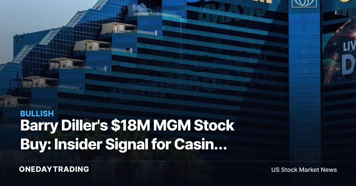 Barry Diller's $18M MGM Stock Buy: Insider Signal for Casino Investors
