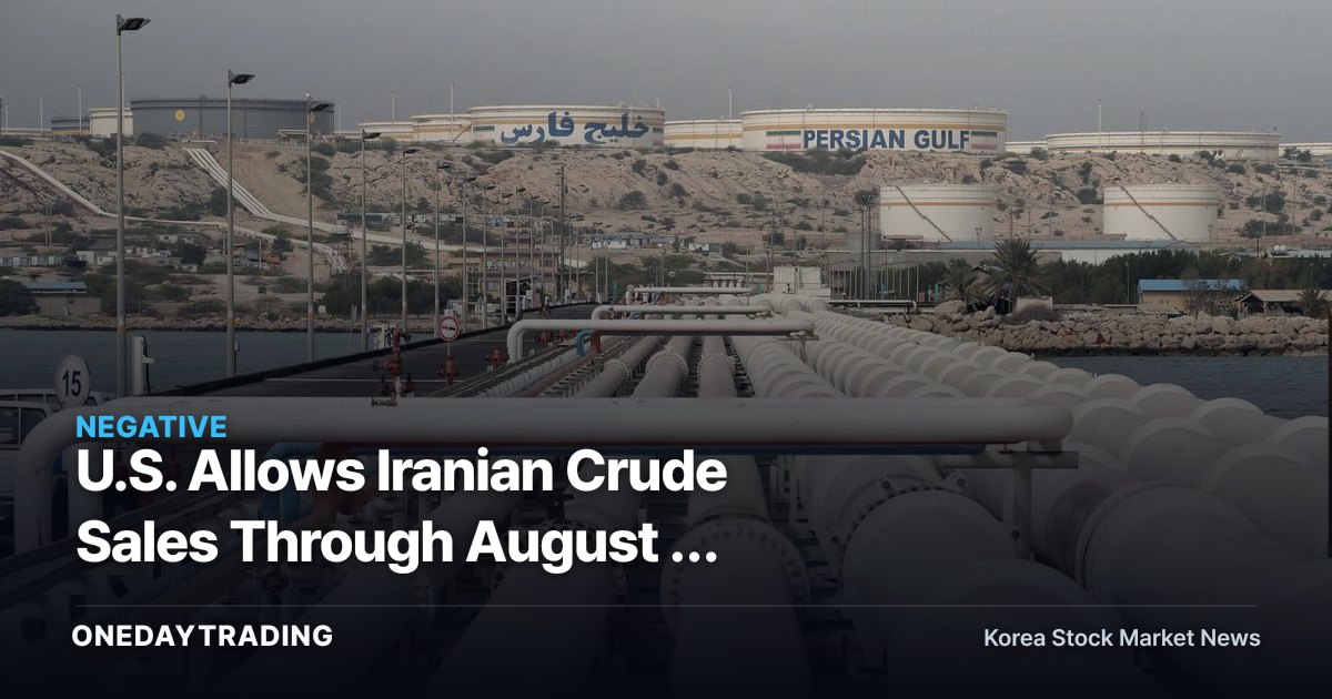 U.S. Allows Iranian Crude Sales Through August — Assessing the Impact on Global Oil Prices and Refining Stocks