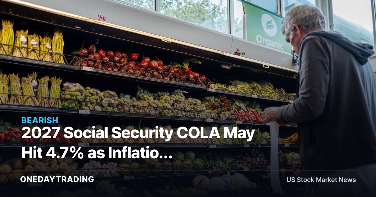 2027 Social Security COLA May Hit 4.7% as Inflation Reaccelerates: What It Means for Markets