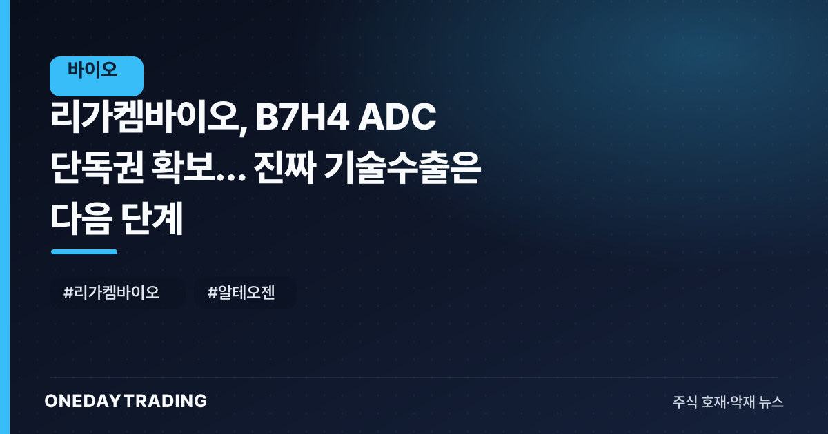 리가켐바이오, B7H4 ADC 단독권 확보… 진짜 기술수출은 다음 단계