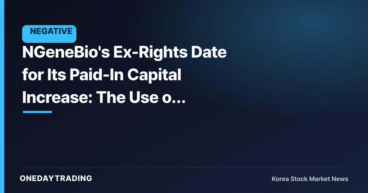 NGeneBio's Ex-Rights Date for Its Paid-In Capital Increase: The Use of Proceeds Is Scarier Than Dilution