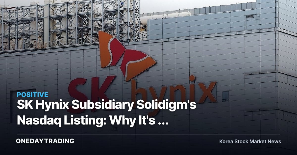 SK Hynix Subsidiary Solidigm's Nasdaq Listing: Why It's a Capital Raise, Not a Negative Catalyst