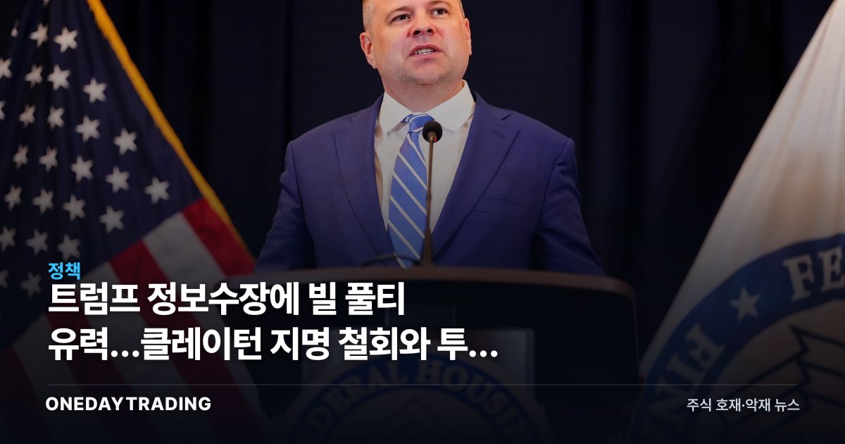 트럼프 정보수장에 빌 풀티 유력…클레이턴 지명 철회와 투자 함의