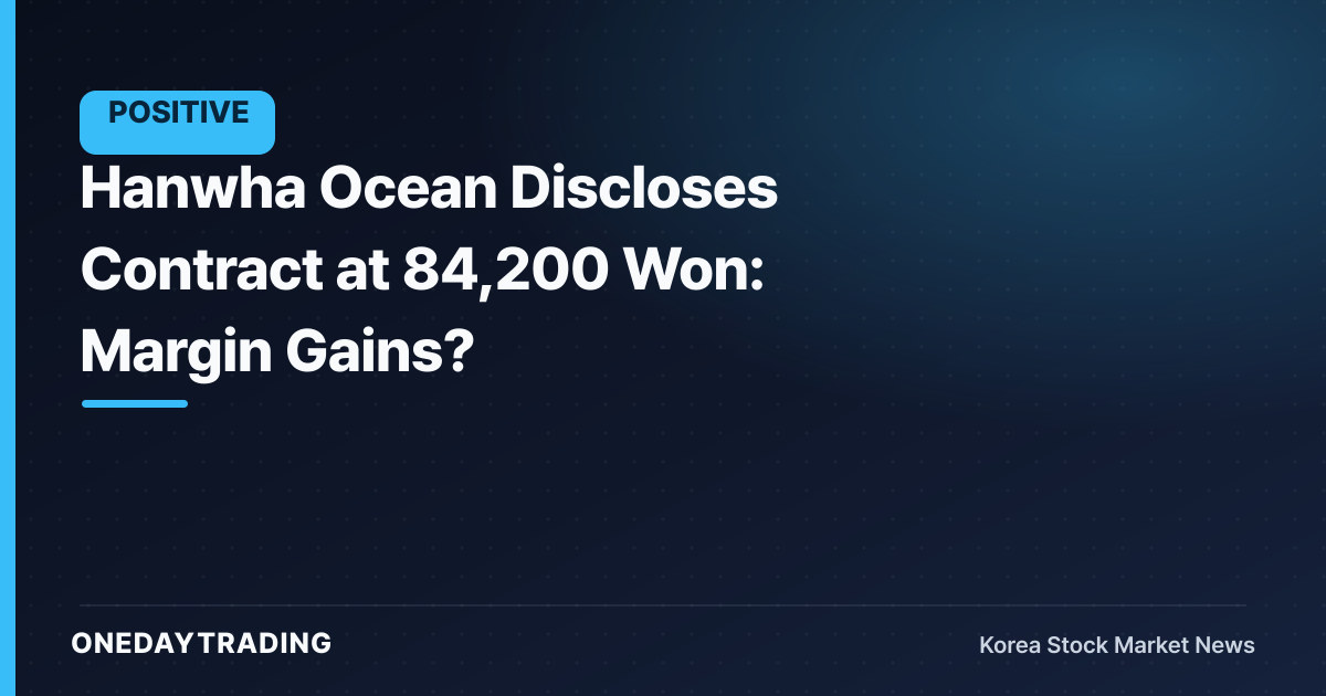 Hanwha Ocean Discloses Contract at 84,200 Won: Margin Gains?