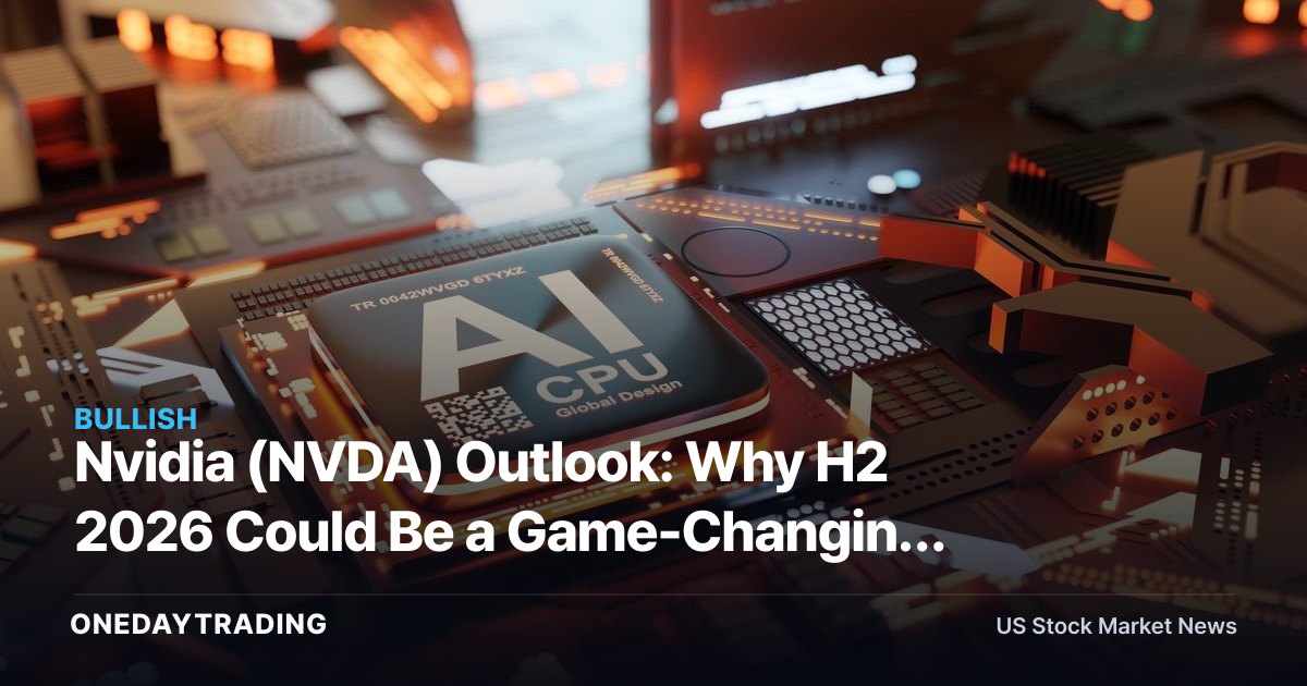 Nvidia (NVDA) Outlook: Why H2 2026 Could Be a Game-Changing Moment