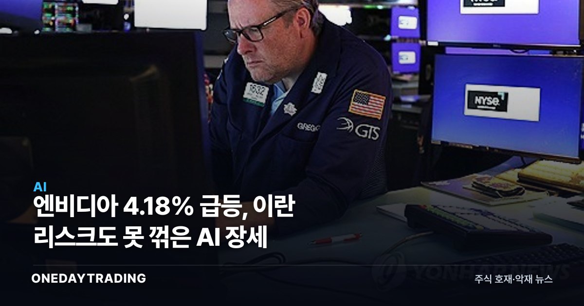 엔비디아 4.18% 급등, 이란 리스크도 못 꺾은 AI 장세