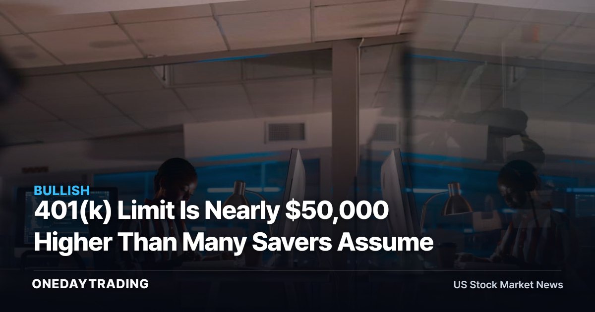 401(k) Limit Is Nearly $50,000 Higher Than Many Savers Assume