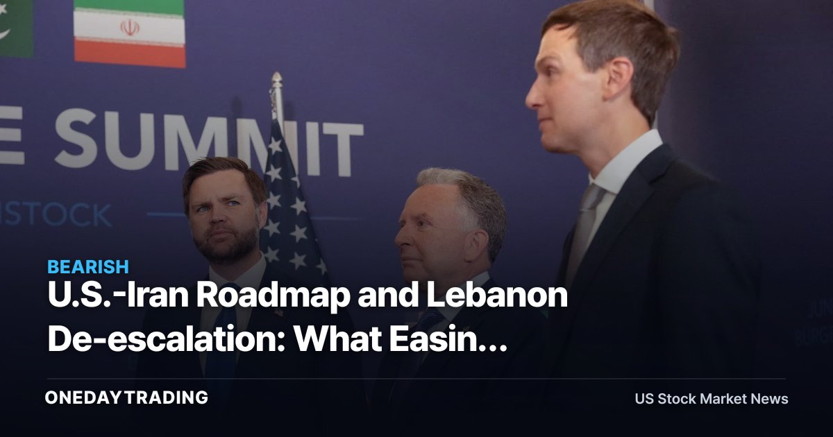 U.S.-Iran Roadmap and Lebanon De-escalation: What Easing Geopolitical Risk Means for Oil and Defense Stocks