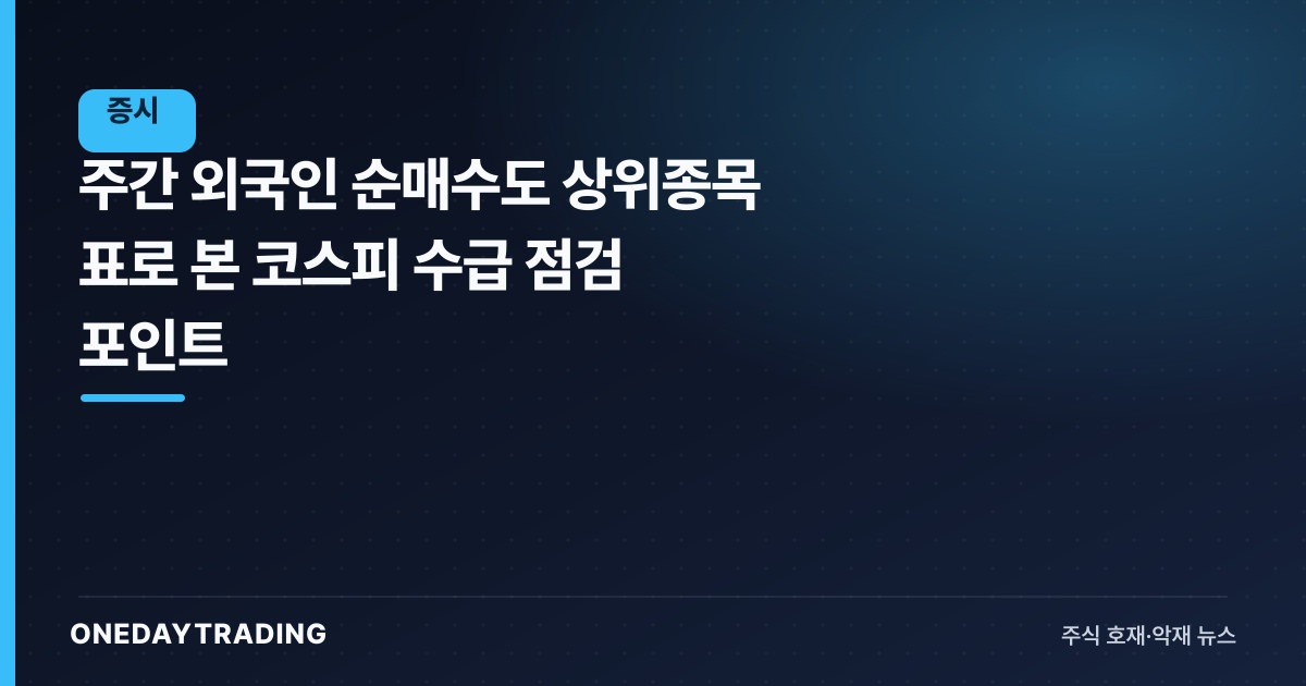 주간 외국인 순매수도 상위종목 표로 본 코스피 수급 점검 포인트