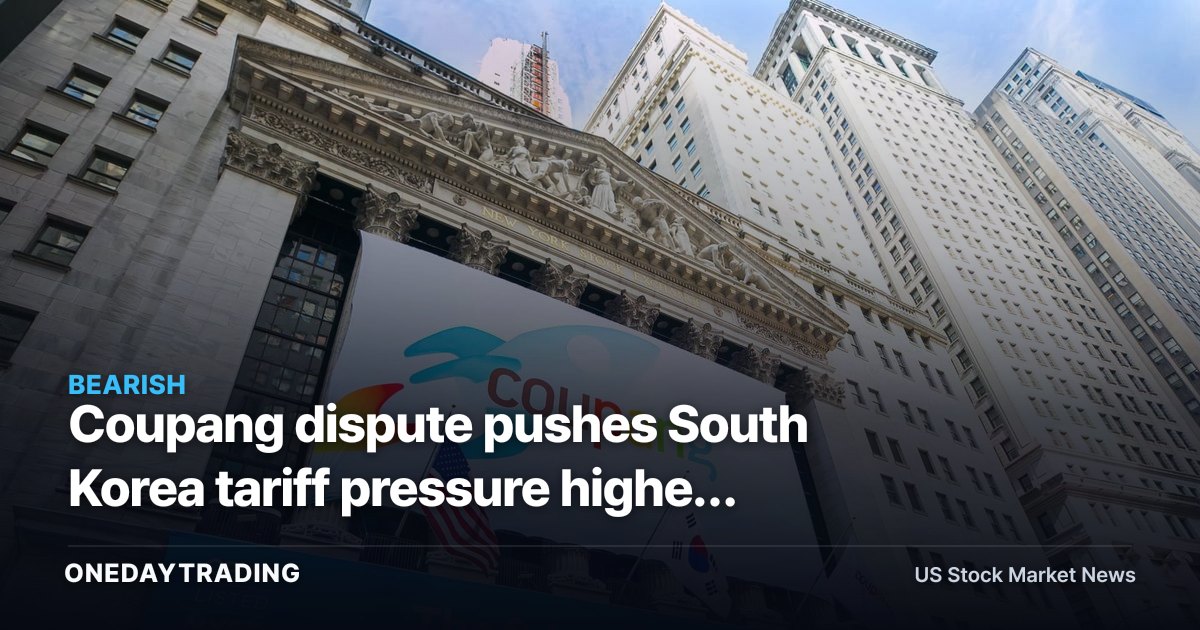Coupang dispute pushes South Korea tariff pressure higher after congressional allegations