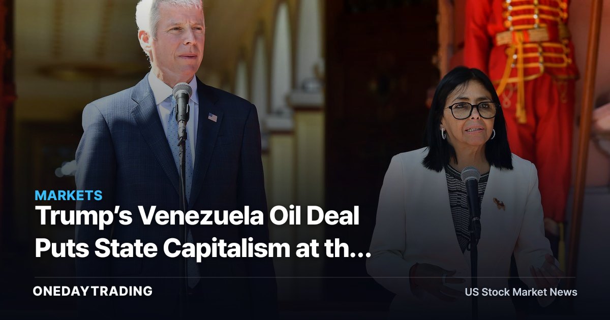 Trump’s Venezuela Oil Deal Puts State Capitalism at the Wellhead — What Changes?