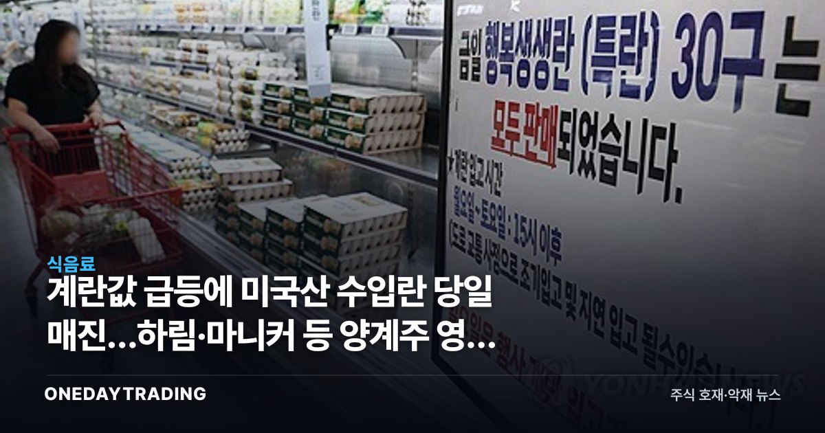 계란값 급등에 미국산 수입란 당일 매진…하림·마니커 등 양계株 영향 점검