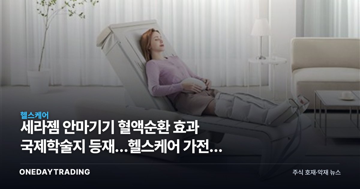 세라젬 안마기기 혈액순환 효과 국제학술지 등재…헬스케어 가전株 의미는
