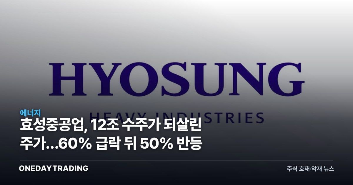 효성중공업, 12조 수주가 되살린 주가…60% 급락 뒤 50% 반등