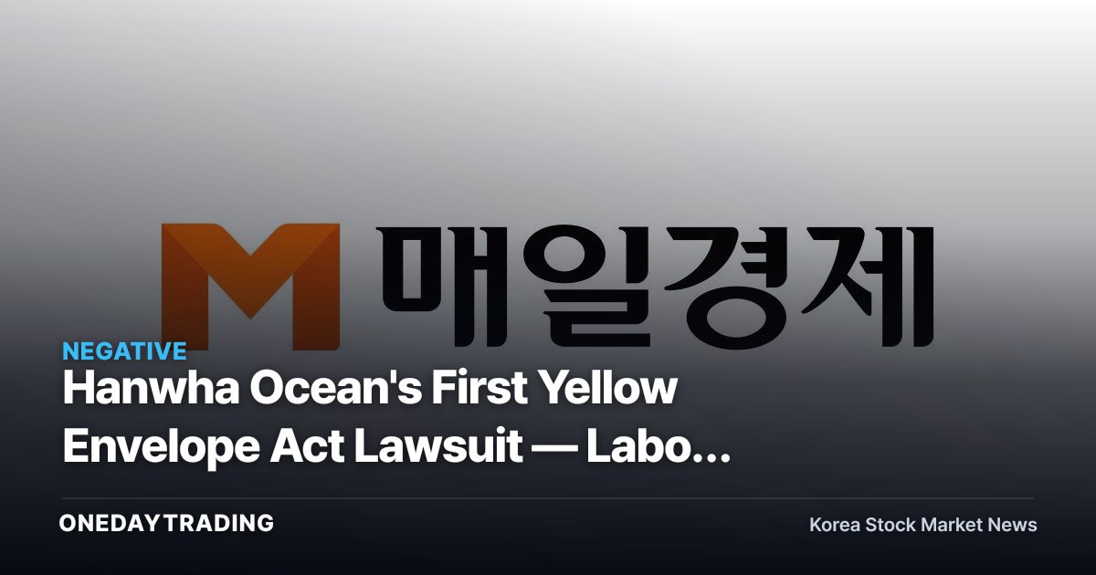 Hanwha Ocean's First Yellow Envelope Act Lawsuit — Labor Risk Creeps Into the Shipbuilding Boom's Margins