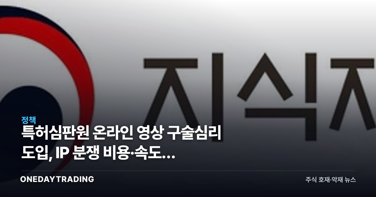 특허심판원 온라인 영상 구술심리 도입, IP 분쟁 비용·속도가 바뀐다