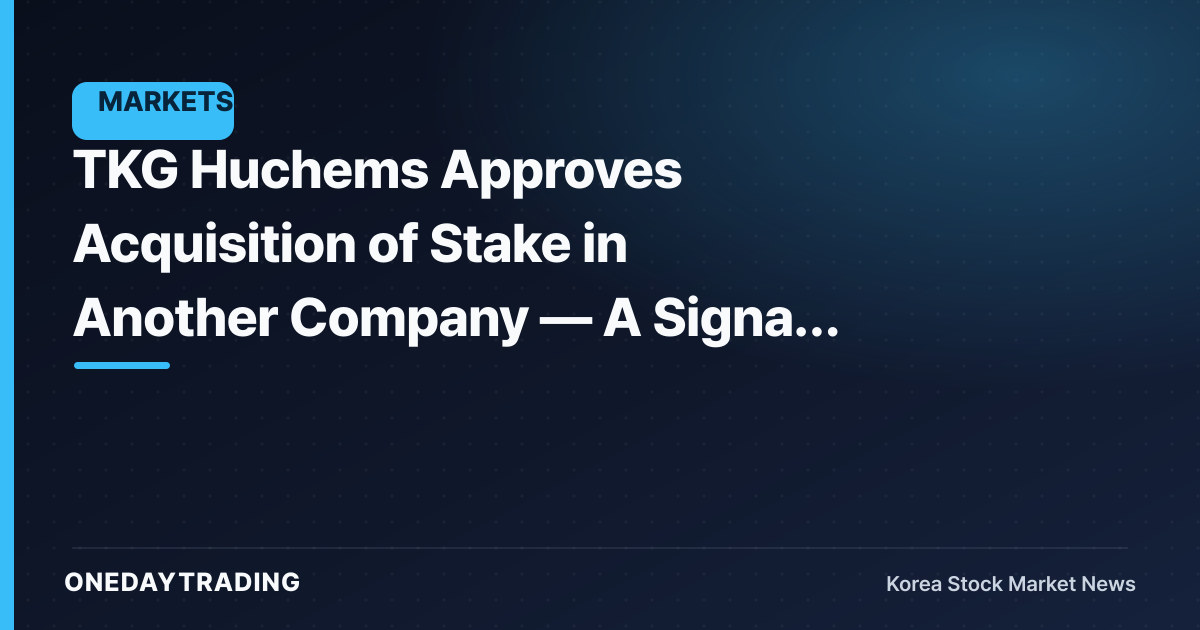 TKG Huchems Approves Acquisition of Stake in Another Company — A Signal of Fine-Chemicals Expansion