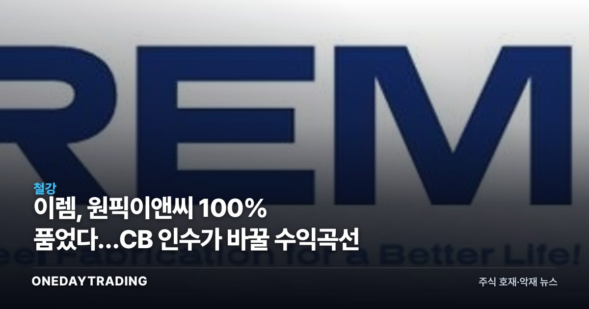 이렘, 원픽이앤씨 100% 품었다…CB 인수가 바꿀 수익곡선