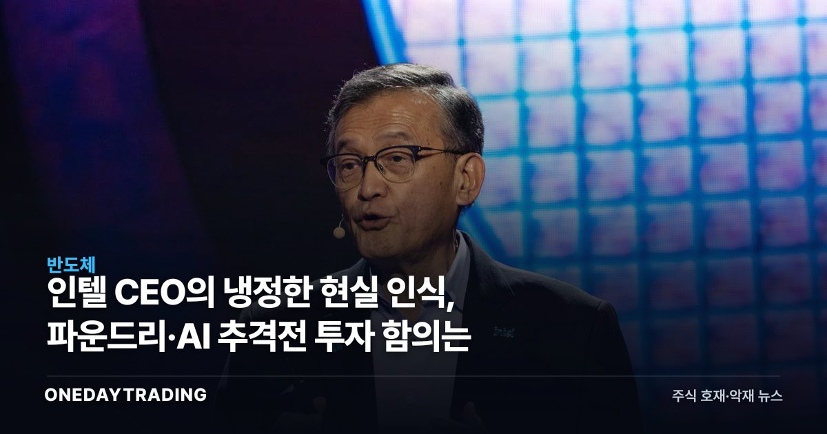 인텔 CEO의 냉정한 현실 인식, 파운드리·AI 추격전 투자 함의는
